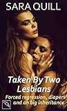 Taken By Two Lesbians: Forced Regression, Diapers And A Big Inheritance (English Edition)