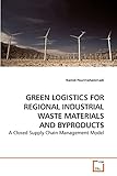 GREEN LOGISTICS FOR REGIONAL INDUSTRIAL WASTE MATERIALS AND BYPRODUCTS: A Closed Supply Chain Management M