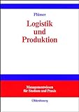 Logistik und Produktion (Managementwissen für Studium und Praxis)