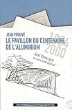 Jean Prouvé : Le pavillon du centenaire de l'aluminium, un monument déplacé