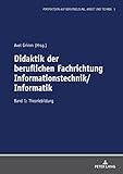 Didaktik der beruflichen Fachrichtung Informationstechnik/Informatik: Band 1: Theoriebildung (Perspektiven auf Berufsbildung, Arbeit und Technik)