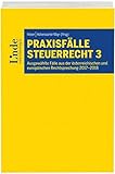 Praxisfälle Steuerrecht 3: Ausgewählte Fälle aus der österreichischen und europäischen Rechtsprechung 2017–2018 (Linde Lehrbuch)
