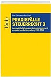 Praxisfälle Steuerrecht 3: Ausgewählte Fälle aus der österreichischen und europäischen Rechtsprechung 2017–2018 (Linde Lehrbuch)