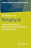 Metaphysik: Von einem unabweislichen Bedürfnis der menschlichen Vernunft. Rémi Brague zu Ehren (Das Bild vom Menschen und die Ordnung der Gesellschaft)