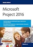 Microsoft Project 2016: Projektmanagement mit Microsoft Project, Project Server und Project Online. Das Handbuch für Projektleiter, Projektmitarbeiter, Ressourcenmanager und Führungsk