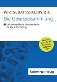 Wirtschaftsfachwirte - Die Gesetzessammlung: Unkommentierte Gesetzestexte für die IHK-Prüfung der Situationsaufgaben 2022