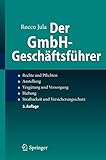 Der GmbH-Geschäftsführer: Rechte und Pflichten, Anstellung, Vergütung und Versorgung, Haftung, Strafbarkeit und Versicherung