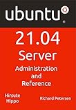 Ubuntu 21.04 Server: Administration and Reference (English Edition)