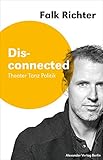 Disconnected: Theater Tanz Politik (Saarbrücker Poetikdozentur für Dramatik)