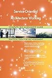Service-Oriented Architecture Working All-Inclusive Self-Assessment - More than 700 Success Criteria, Instant Visual Insights, Comprehensive Spreadsheet Dashboard, Auto-Prioritized for Quick R