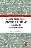 Global Trafficking Networks on Film and Television: Hollywood’s Cartel Wars (Routledge Advances in Television Studies) (English Edition)