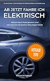 Ab jetzt fahre ich elektrisch!: Alles was man zum Elektroauto w