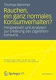 Rauchen, ein ganz Normales Konsumverhalten?: Perspektiven und Analysen zur Erklärung des Zigarettenkonsums (Forschung und Entwicklung in der Analytischen Soziologie) (German Edition)