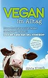 Vegan im Alltag - Diese Produkte nutzt leider fast jeder Veganer!: Doch wie kann man dies vermeiden? Inklusive Umweltschutztipps, Rezepten, Alltagstipps, Plastik