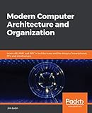 Modern Computer Architecture and Organization: Learn x86, ARM, and RISC-V architectures and the design of smartphones, PCs, and cloud servers (English Edition)