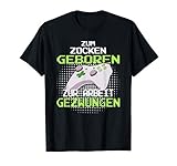 ZUM ZOCKEN GEBOREN ZUR SCHULE GEZWUNGEN - Gamer Spruch T-S