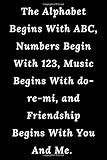 The Alphabet Begins With ABC, Numbers Begin With 123, Music Begins With do-re-mi, and Friendship Begins With You And Me.: Lined Notebook / Journal Gift, 100 pages 6×9 Soft cover Matte F