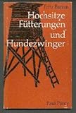 Hochsitze, Fütterungen und Hundezwinger. Eine Anleitung für den Selbstbau kleinerer jagdlicher Bauten und Anlag