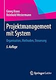 Projektmanagement mit System: Organisation, Methoden, Steuerung