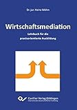 Wirtschaftsmediation: Lehrbuch für die praxisorientierte Ausbildung