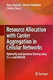 Resource Allocation with Carrier Aggregation in Cellular Networks: Optimality and Spectrum Sharing using C++ and MATLAB (English Edition)