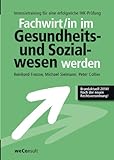 Fachwirt/in im Gesundheits- und Sozialwesen werden: Intensivtraining für eine erfolgreiche IHK-Prüfung - Nach der neuen Rechtsverordnung!