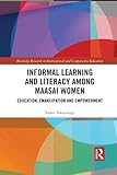 Informal Learning and Literacy among Maasai Women: Education, Emancipation and Empowerment (Routledge Research in International and Comparative Education)