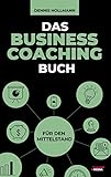 Das Business Coaching Buch für den Mittelstand: Leadership inklusive digitaler Transformation, Prozessmanagement und Startup Coaching