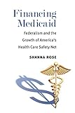 Financing Medicaid: Federalism and the Growth of America's Health Care Safety Net (English Edition)