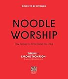 Noodle Worship: Easy Recipes for All the Dishes You Crave (English Edition)