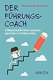 Der Führungscoach: Führungskräfteentwicklung nach dem Fünf-Stufen-M