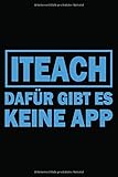 I Teach Dafür Gibt Es Keine App: Wochenplaner Organizer Notizbuch Als Geschenk Für Lehrer | Abschiedsgeschenk, Zum Geburtstag Oder Um Einfach Nur ... A5 (6X9 Zoll) 120 Seiten, Softcover Mit M