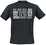 Gib Mir mal das Ding neben dem Teil da wo das Zeugs Drauf liegt Männer T-Shirt schwarz S