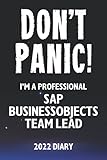 Don't Panic! I'm A Professional SAP BusinessObjects Team Lead - 2022 Diary: Customized Work Planner Gift For A Busy SAP BusinessObjects Team L