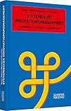Systemisches Innovationsmanagement: Grundlagen Strategien - Instrumente (Systemisches Management)