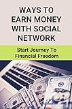 Ways To Earn Money With Social Network: Start Journey To Financial Freedom (English Edition)