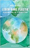 Leben ohne Plastik - Plastikfrei in 5 Schritten: 256 nachhaltige Tipps auf dem Weg zu Zero W