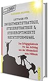 Leitfaden für Investmentstrategie, Steuerstrategie & steueroptimierte Rechtsformwahl: Das Erfolgsgeheimnis für den Aufstieg aus der Mittelschicht zum M