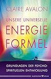 Unsere universelle Energieformel: Grundlagen der psycho-spirituellen Entwicklung