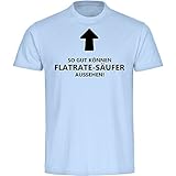 Multifanshop T-Shirt So gut können Flatrate-Säufer Aussehen! Babyblau Herren Gr. S bis 5XL, Größe:XXXXXL