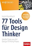 77 Tools für Design Thinker: Insider-Tipps aus der Design-Thinking-Praxis (Whitebooks)