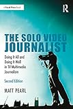 The Solo Video Journalist: Doing It All and Doing It Well in TV Multimedia Journalism (English Edition)