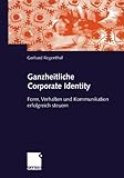 Ganzheitliche Corporate Identity: Form, Verhalten und Kommunikation erfolg