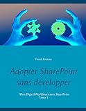 Adopter SharePoint sans développer: Mon Digital WorkSpace avec SharePoint (Adopter sharepoint sans developper t. 1) (French Edition)