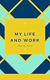 Henry Ford : My Life and Work (English Edition)