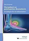 Übungsbuch zur podologischen Biomechanik: Grundlagen für das Selb