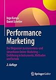 Performance Marketing: Der Wegweiser zu einem mess- und steuerbaren Online-Marketing – Einführung in Instrumente, Methoden und Technik