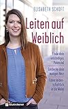 Leiten auf Weiblich: Finde dein unbändiges Potenzial - Entdecke dein mutiges Herz - Führe leidenschaftlich in die W