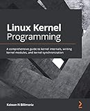 Linux Kernel Programming: A comprehensive guide to kernel internals, writing kernel modules, and kernel synchronization (English Edition)