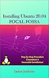 Installing Ubuntu 20.04 FOCAL FOSSA: Step-by-Step Procedure Guarantees a Successful Installation! (English Edition)